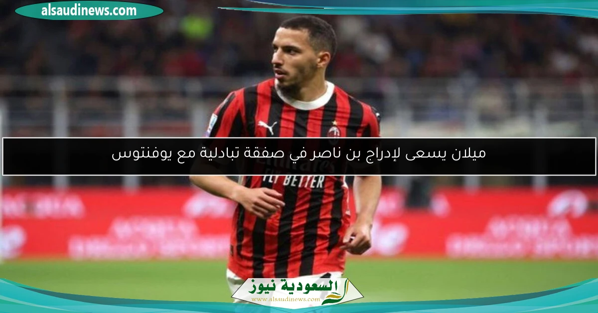 ميلان يسعى لإدراج بن ناصر في صفقة تبادلية مع يوفنتوس