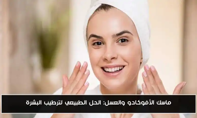 ماسك الأفوكادو والعسل: الحل الطبيعي لترطيب البشرة