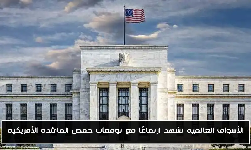 الأسواق العالمية تشهد ارتفاعًا مع توقعات خفض الفائدة الأمريكية
