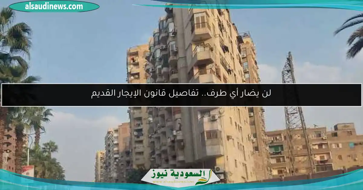 لن يضار أي طرف.. تفاصيل قانون الإيجار القديم