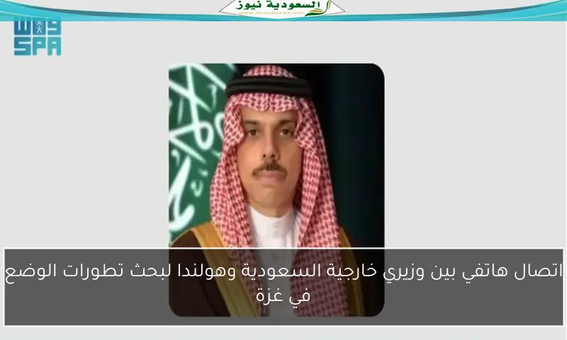اتصال هاتفي بين وزيري خارجية السعودية وهولندا لبحث تطورات الوضع في غزة