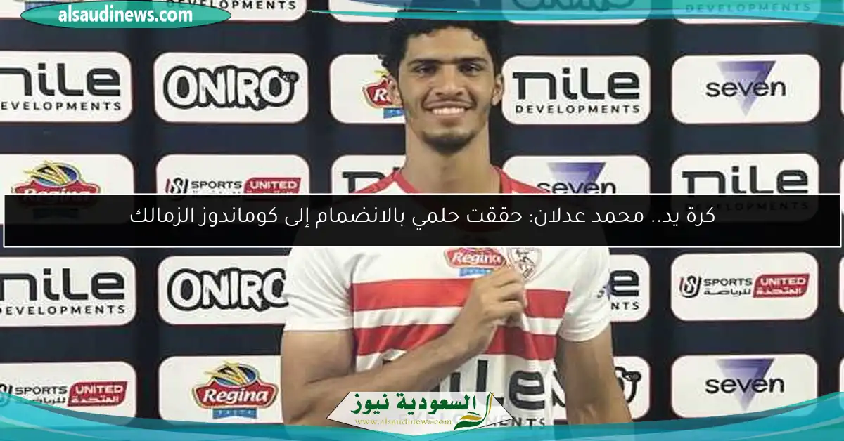كرة يد.. محمد عدلان: حققت حلمي بالانضمام إلى كوماندوز الزمالك
