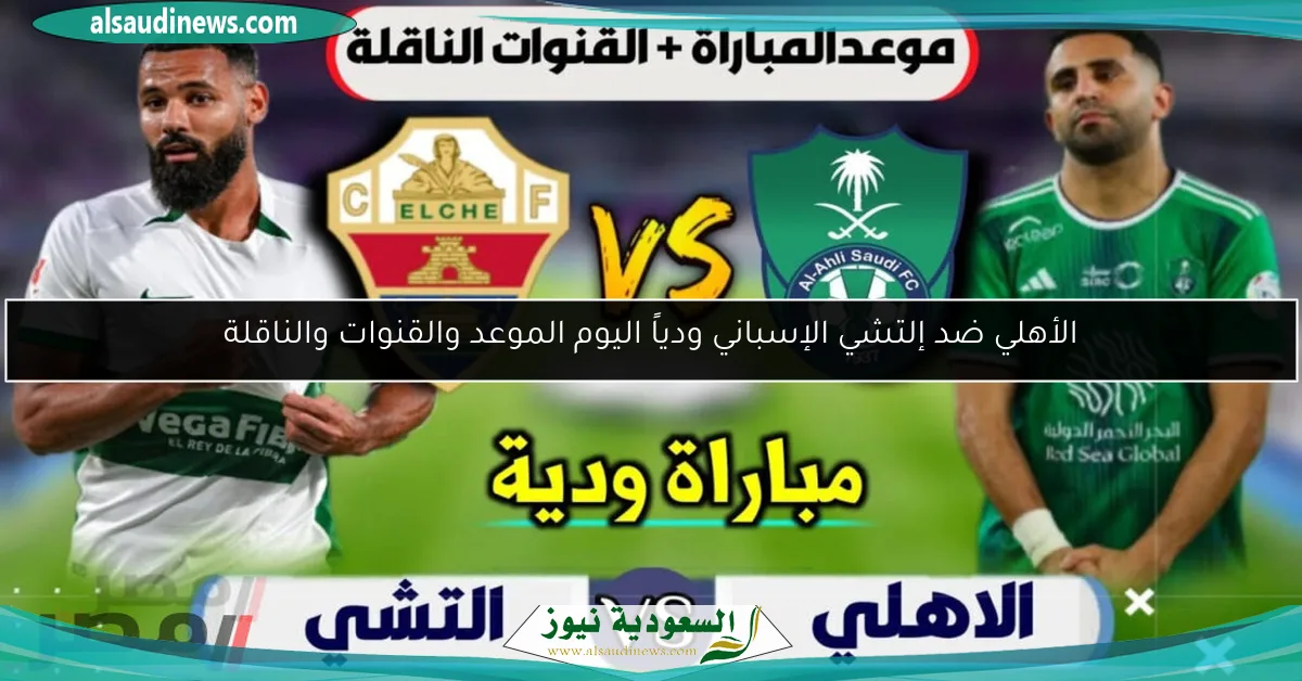 الأهلي ضد إلتشي الإسباني ودياً اليوم الموعد والقنوات والناقلة
