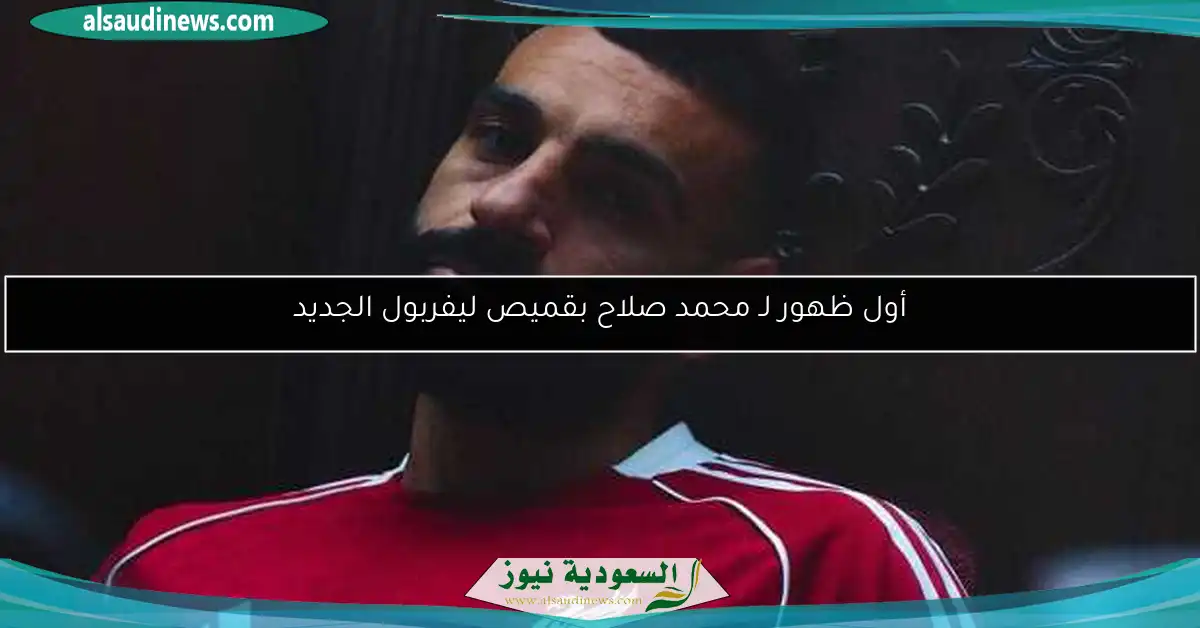أول ظهور لـ محمد صلاح بقميص ليفربول الجديد