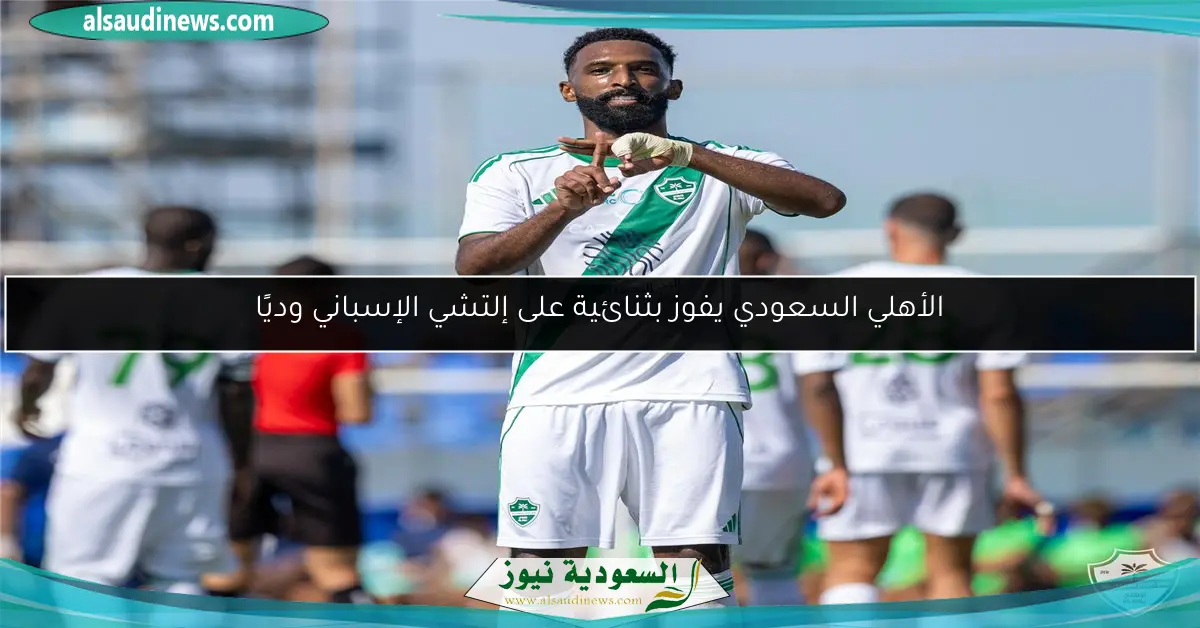 الأهلي السعودي يفوز بثنائية على إلتشي الإسباني وديًا