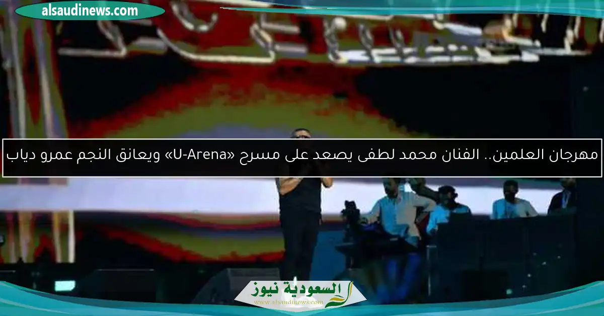مهرجان العلمين.. الفنان محمد لطفى يصعد على مسرح «U-Arena» ويعانق النجم عمرو دياب