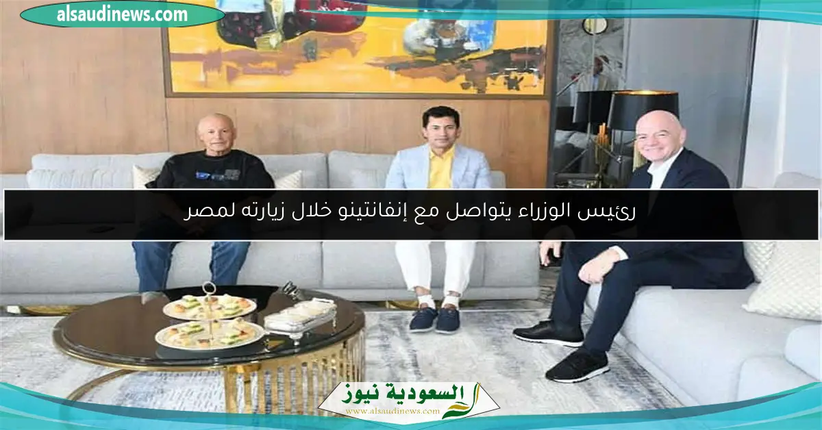رئيس الوزراء يتواصل مع إنفانتينو خلال زيارته لمصر
