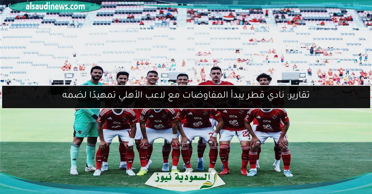 تقارير: نادي قطر يبدأ المفاوضات مع لاعب الأهلي تمهيدًا لضمه