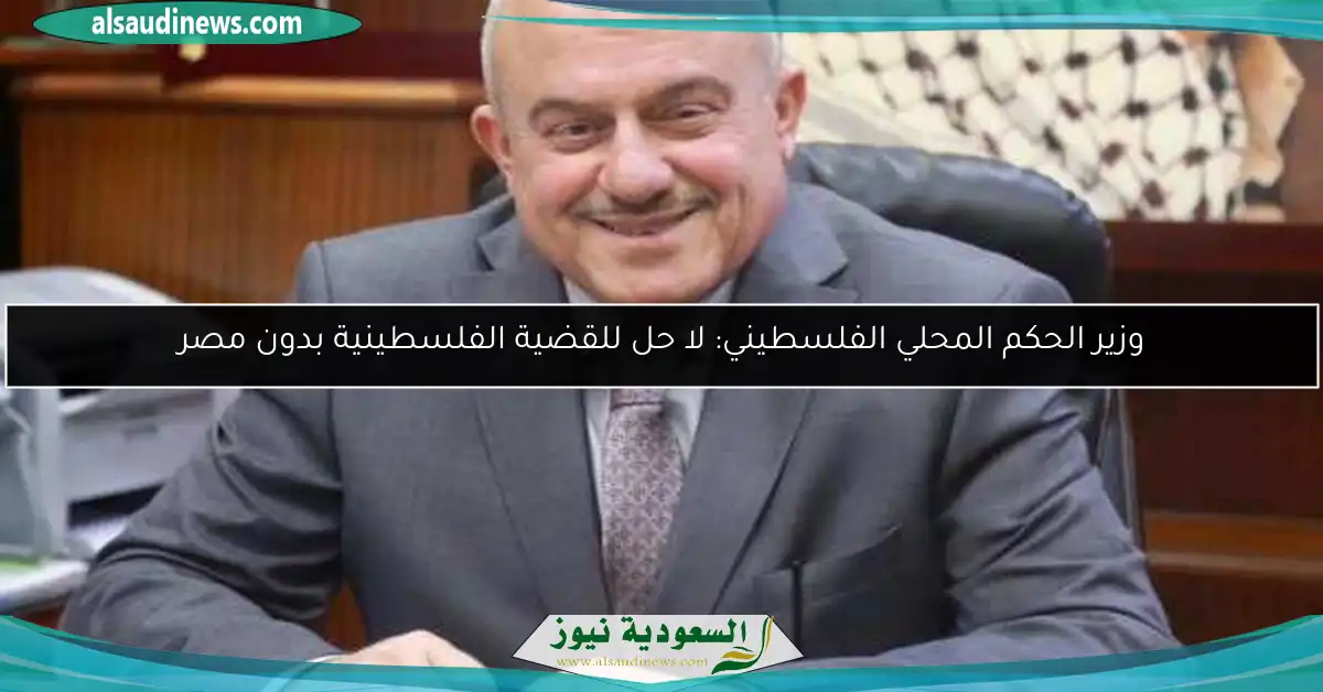 وزير الحكم المحلي الفلسطيني: لا حل للقضية الفلسطينية بدون مصر