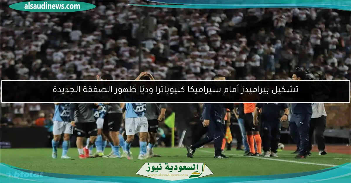 تشكيل بيراميدز أمام سيراميكا كليوباترا وديًا ظهور الصفقة الجديدة
