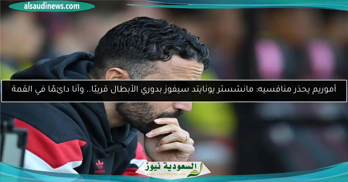 أموريم يحذر منافسيه: مانشستر يونايتد سيفوز بدوري الأبطال قريبًا.. وأنا دائمًا في القمة