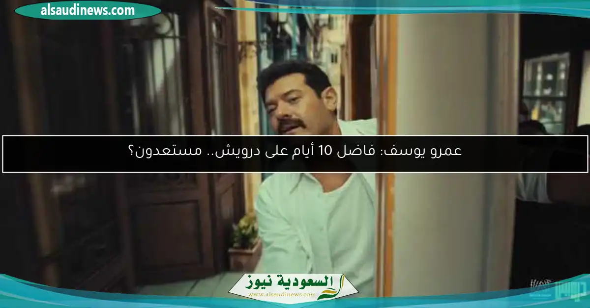 عمرو يوسف: فاضل 10 أيام على درويش.. مستعدون؟