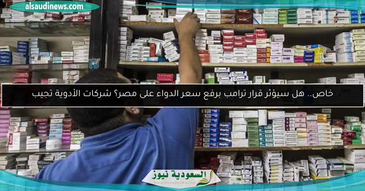 خاص.. هل سيؤثر قرار ترامب برفع سعر الدواء على مصر؟ شركات الأدوية تجيب