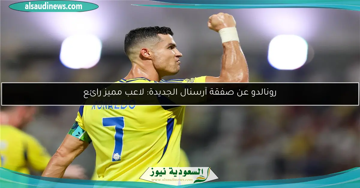 رونالدو عن صفقة آرسنال الجديدة: لاعب مميز رائع