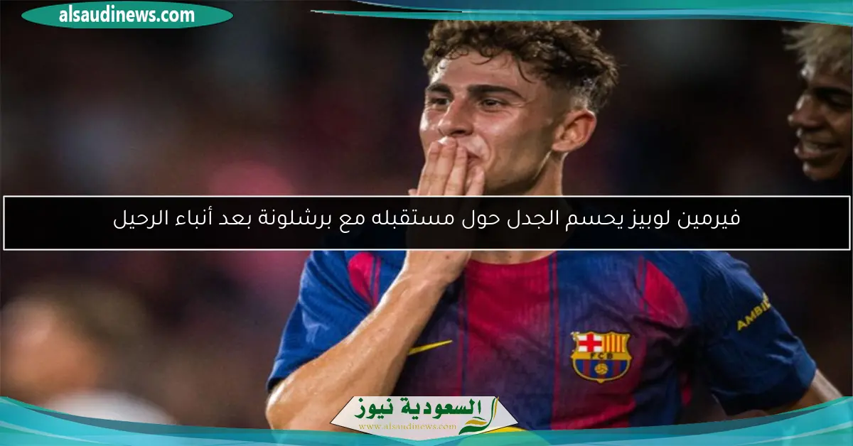 فيرمين لوبيز يحسم الجدل حول مستقبله مع برشلونة بعد أنباء الرحيل