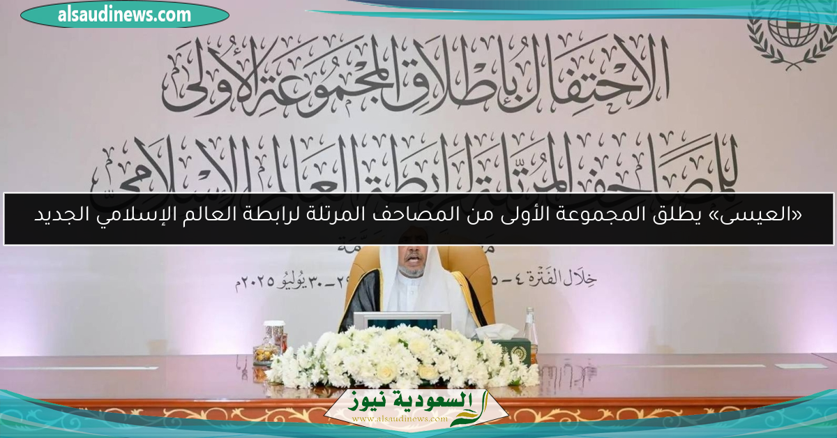 «العيسى» يطلق المجموعة الأولى من المصاحف المرتلة لرابطة العالم الإسلامي الجديد