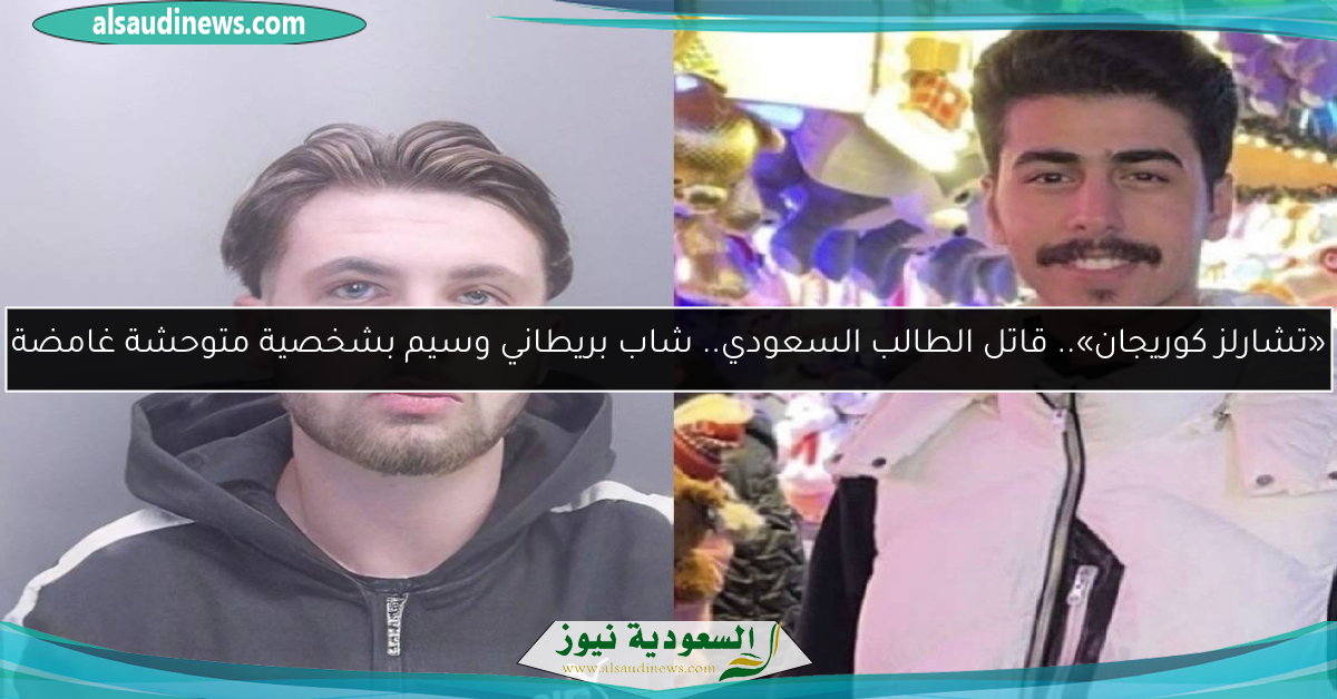 «تشارلز كوريجان».. قاتل الطالب السعودي.. شاب بريطاني وسيم بشخصية متوحشة غامضة