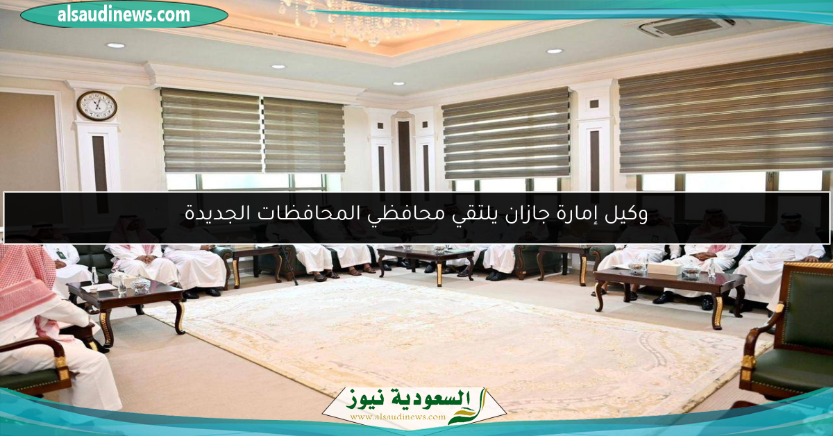 وكيل إمارة جازان يلتقي محافظي المحافظات الجديدة