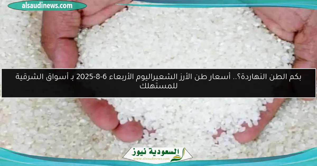 بكم الطن النهاردة؟.. أسعار طن الأرز الشعيراليوم الأربعاء 6-8-2025 بـ أسواق الشرقية للمستهلك