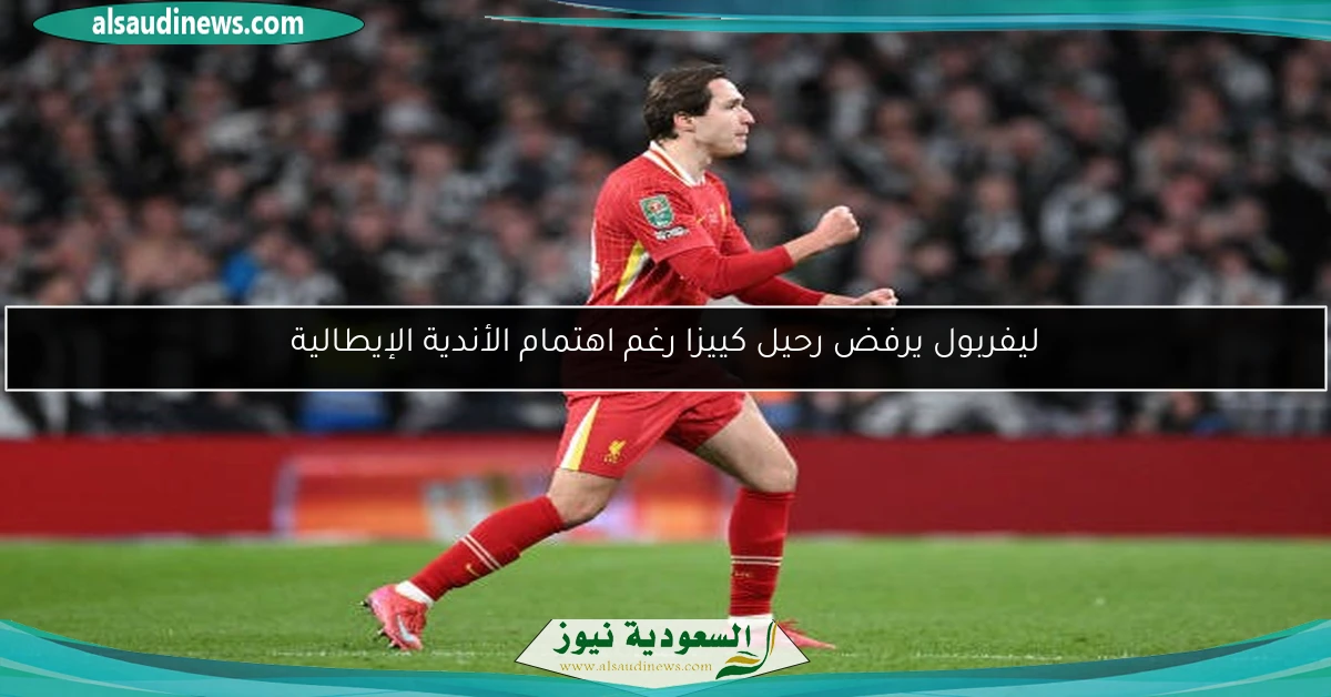 ليفربول يرفض رحيل كييزا رغم اهتمام الأندية الإيطالية