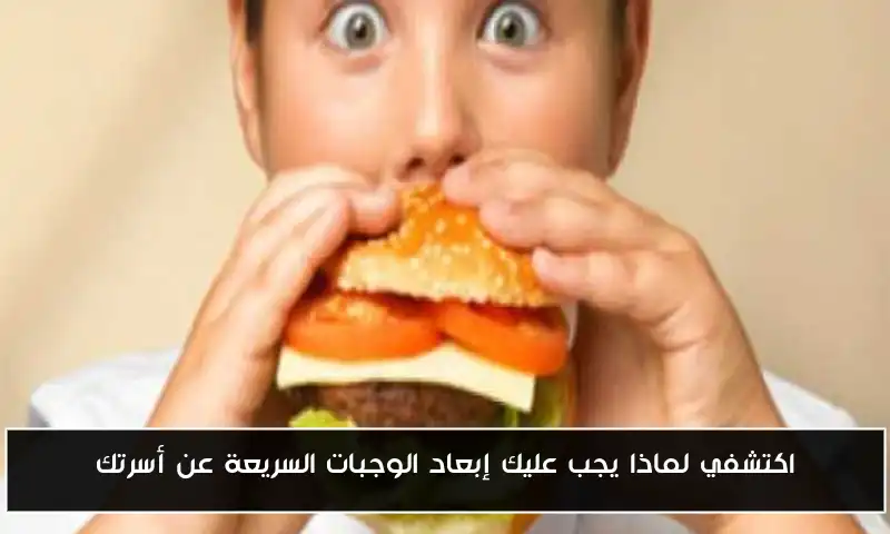 اكتشفي لماذا يجب عليك إبعاد الوجبات السريعة عن أسرتك