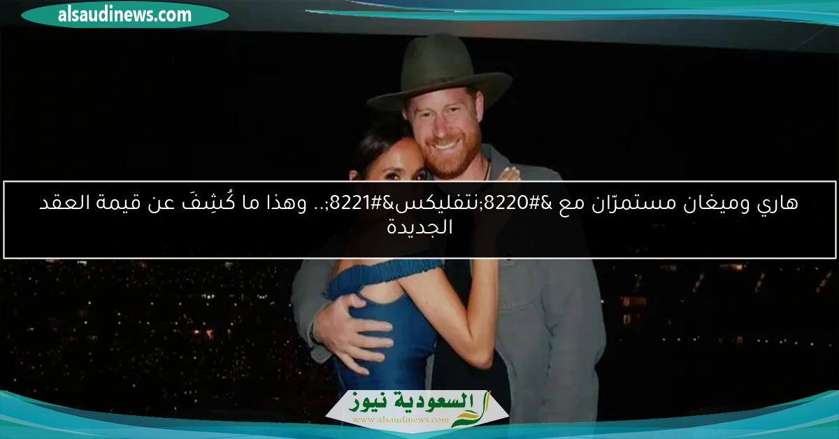 هاري وميغان مستمرّان مع “نتفليكس”.. وهذا ما كُشِفَ عن قيمة العقد الجديدة