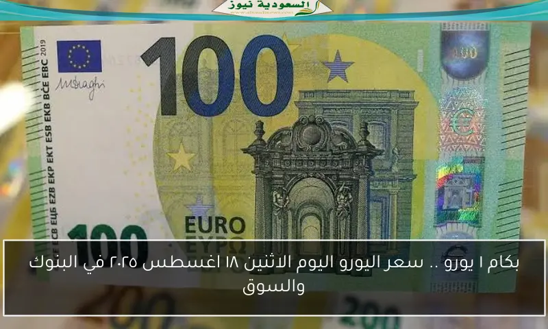 بكام ١ يورو .. سعر اليورو اليوم الاثنين ١٨ اغسطس ٢٠٢٥ في البنوك والسوق