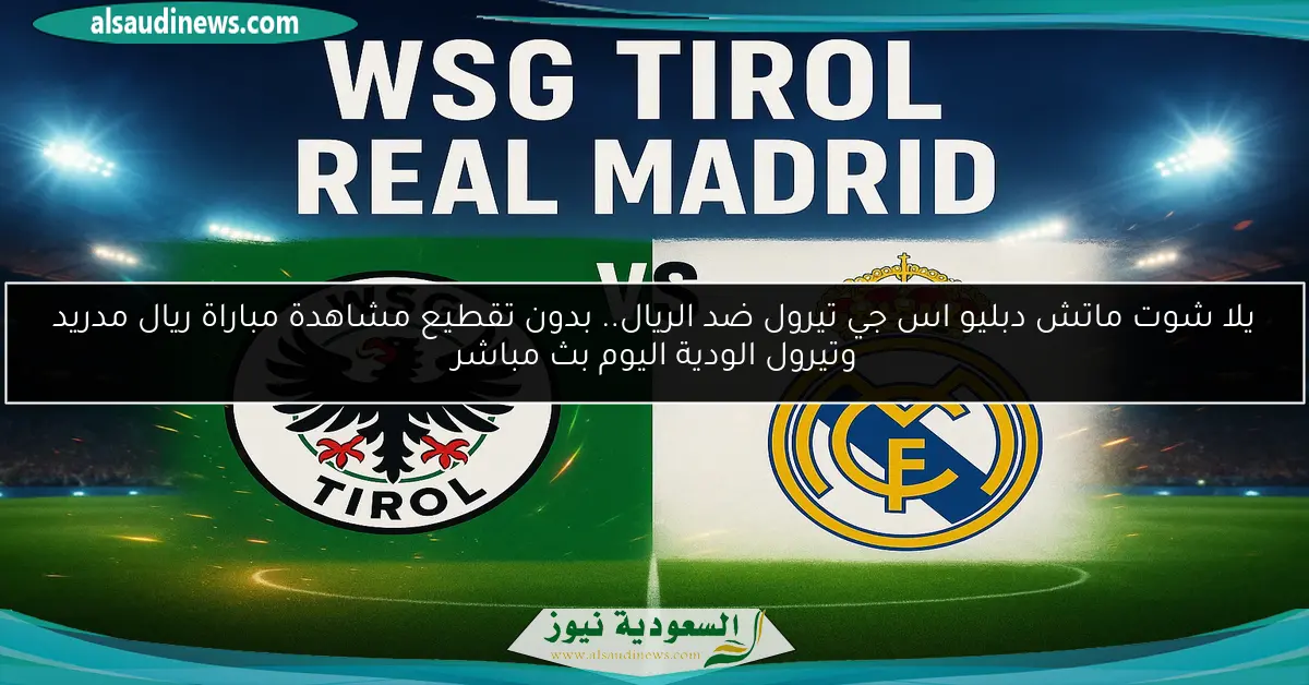 يلا شوت ماتش دبليو اس جي تيرول ضد الريال.. بدون تقطيع مشاهدة مباراة ريال مدريد وتيرول الودية اليوم بث مباشر