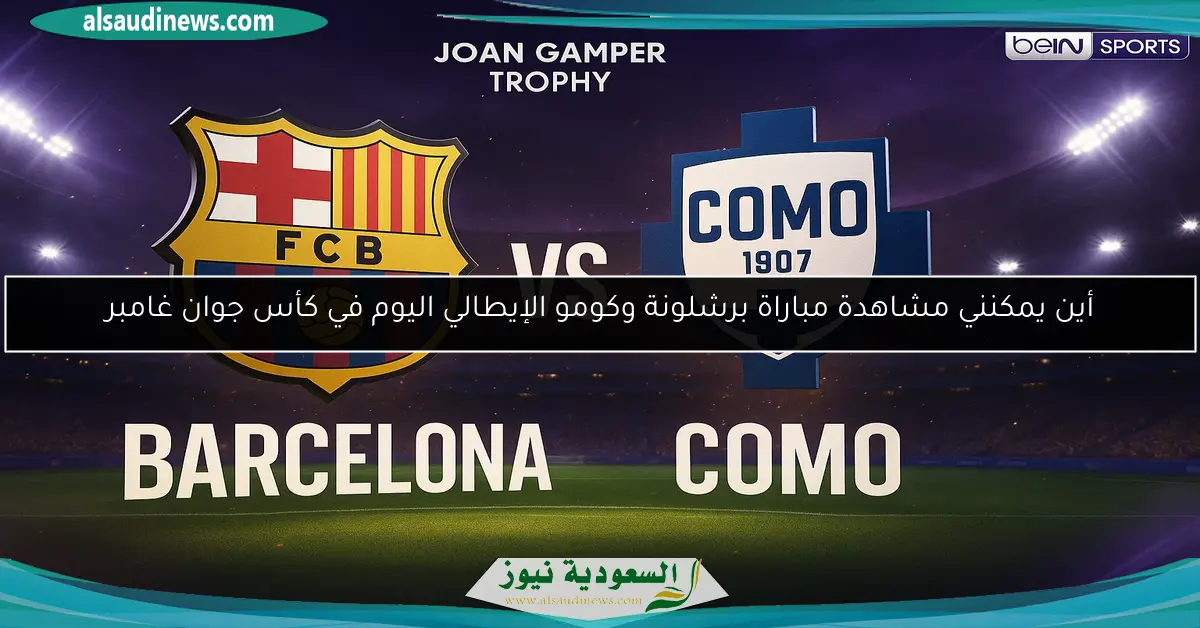 لعبة برشلونة ضد كومو يلا شوت.. أين يمكنني مشاهدة مباراة برشلونة وكومو الإيطالي اليوم في كأس جوان غامبر