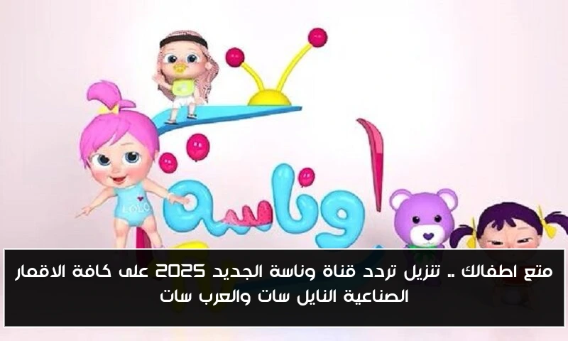 متع اطفالك .. تنزيل تردد قناة وناسة الجديد 2025 على كافة الاقمار الصناعية النايل سات والعرب سات