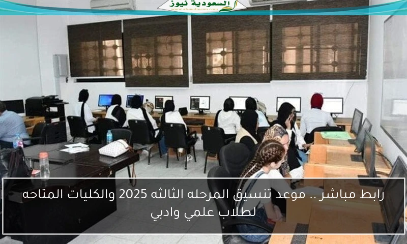 رابط مباشر .. موعد تنسيق المرحله الثالثه 2025 والكليات المتاحه لطلاب علمي وادبي