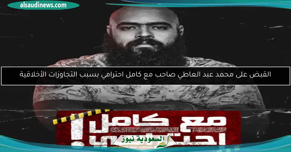 القبض على محمد عبد العاطي صاحب مع كامل احترامي بسبب التجاوزات الأخلاقية