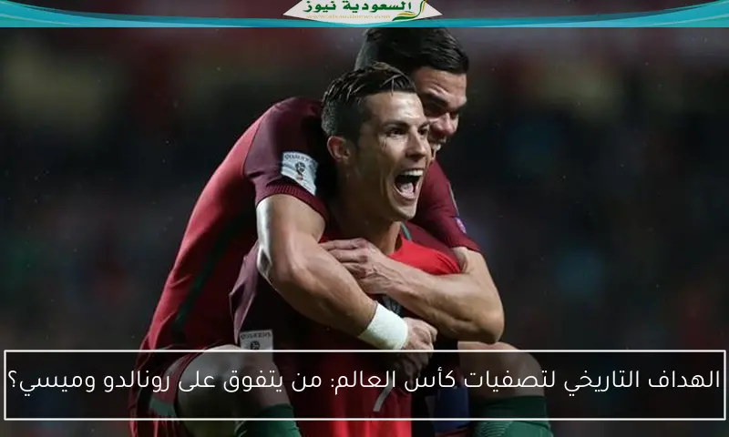 الهداف التاريخي لتصفيات كأس العالم: من يتفوق على رونالدو وميسي؟