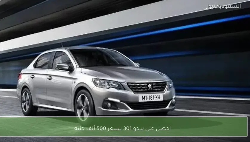احصل على بيجو 301 بسعر 500 ألف جنيه