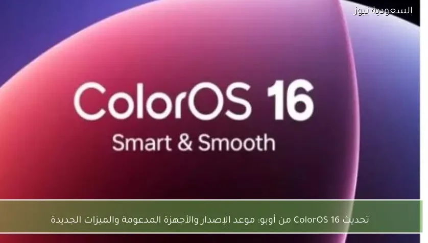 تحديث ColorOS 16 من أوبو: موعد الإصدار والأجهزة المدعومة والميزات الجديدة