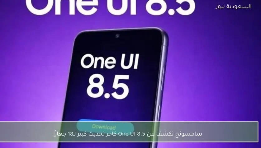 سامسونج تكشف عن One UI 8.5 كآخر تحديث كبير لـ18 جهازًا