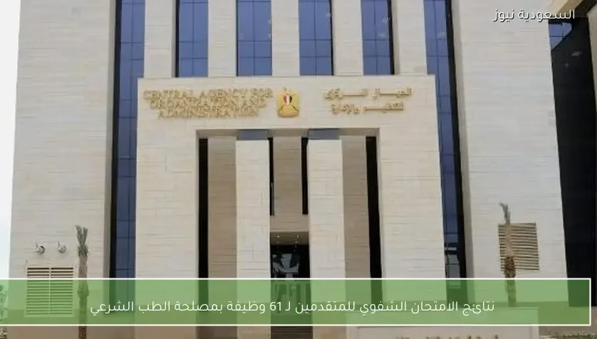 نتائج الامتحان الشفوي للمتقدمين لـ 61 وظيفة بمصلحة الطب الشرعي