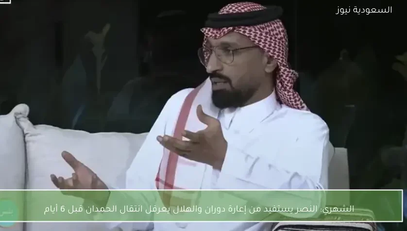 الشهري: النصر يستفيد من إعارة دوران والهلال يعرقل انتقال الحمدان قبل 6 أيام