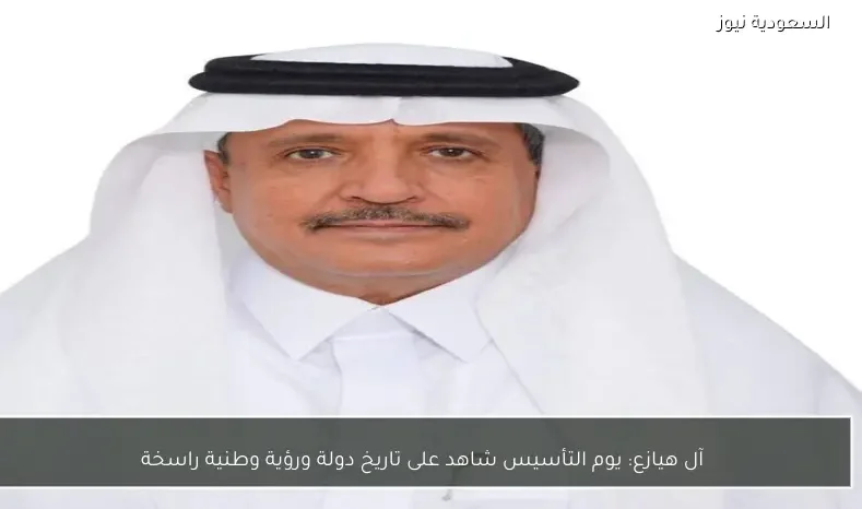 آل هيازع: يوم التأسيس شاهد على تاريخ دولة ورؤية وطنية راسخة