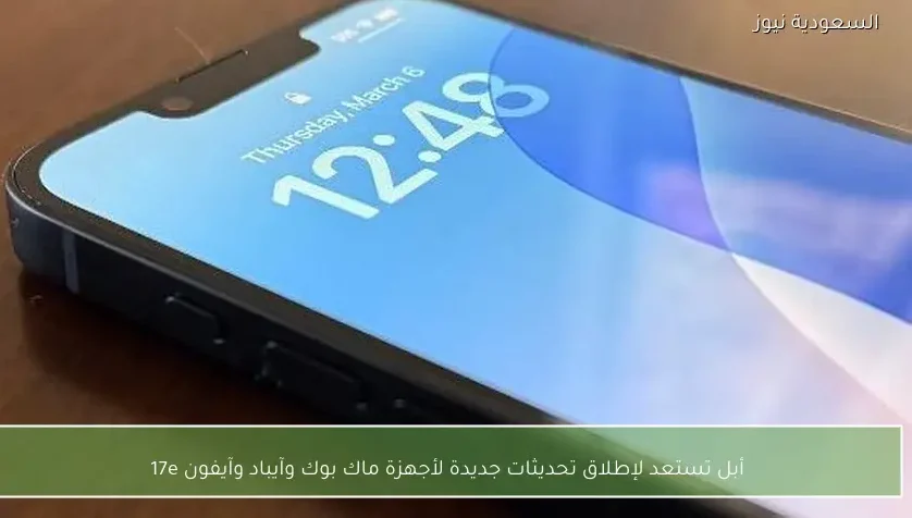 أبل تستعد لإطلاق تحديثات جديدة لأجهزة ماك بوك وآيباد وآيفون 17e