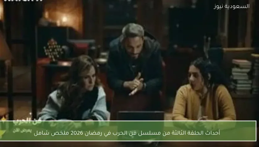 أحداث الحلقة الثالثة من مسلسل فن الحرب في رمضان 2026 ملخص شامل