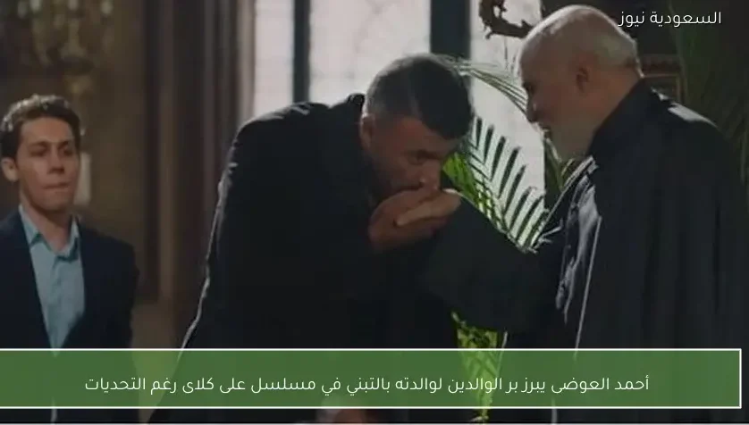 أحمد العوضى يبرز بر الوالدين لوالدته بالتبني في مسلسل على كلاى رغم التحديات