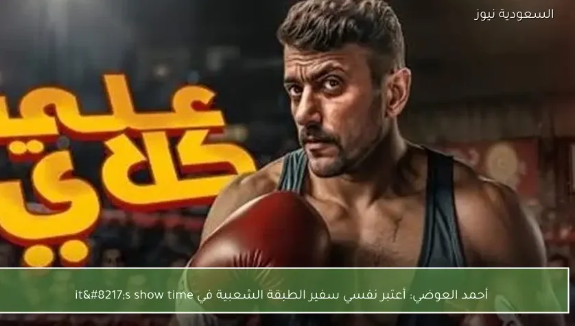 أحمد العوضي: أعتبر نفسي سفير الطبقة الشعبية في it’s show time