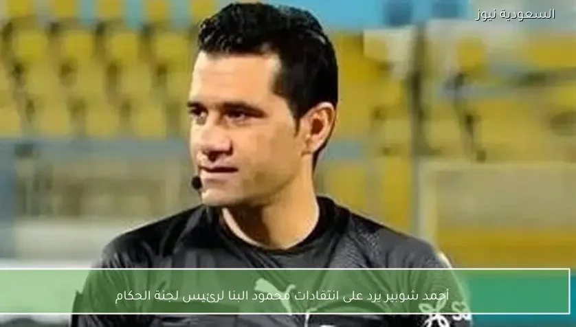 أحمد شوبير يرد على انتقادات محمود البنا لرئيس لجنة الحكام
