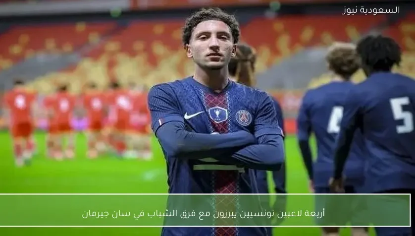 أربعة لاعبين تونسيين يبرزون مع فرق الشباب في سان جيرمان