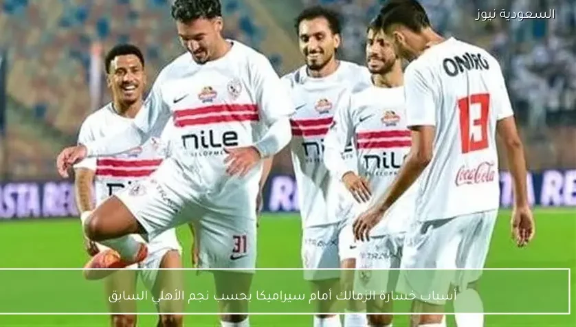 أسباب خسارة الزمالك أمام سيراميكا بحسب نجم الأهلي السابق