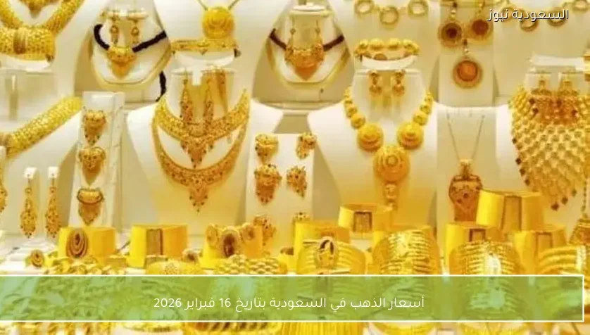 أسعار الذهب في السعودية بتاريخ 16 فبراير 2026