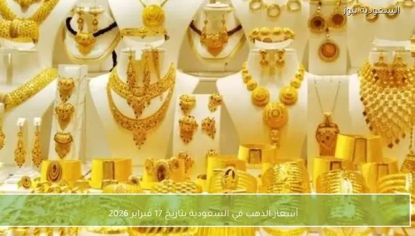 أسعار الذهب في السعودية بتاريخ 17 فبراير 2026