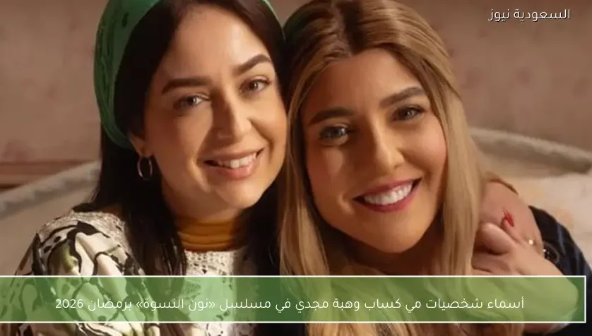 أسماء شخصيات مي كساب وهبة مجدي في مسلسل «نون النسوة» برمضان 2026