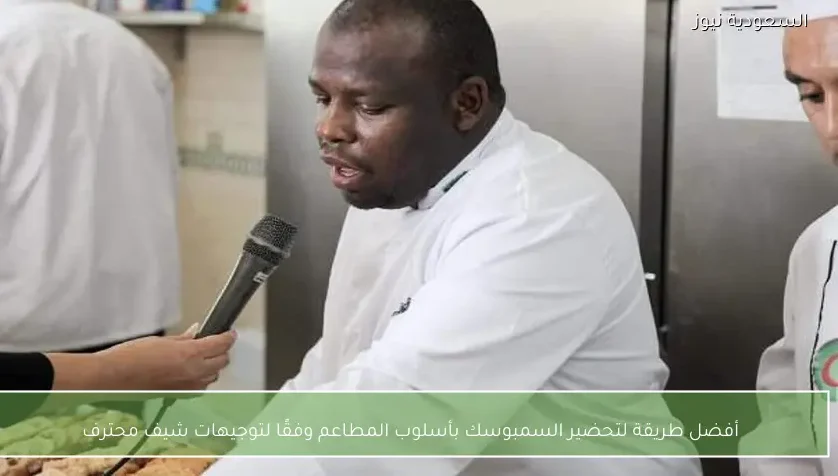 أفضل طريقة لتحضير السمبوسك بأسلوب المطاعم وفقًا لتوجيهات شيف محترف